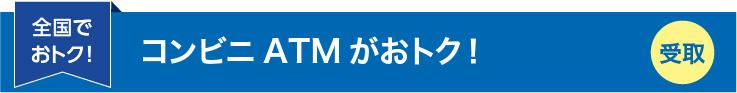 コンビニATMがおトク！