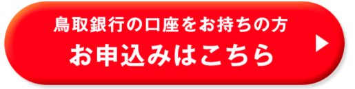 鳥取銀行の口座をお持ちの方 お申込みはこちら